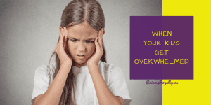 When Your Kids Get Overwhelmed - Raising Royalty