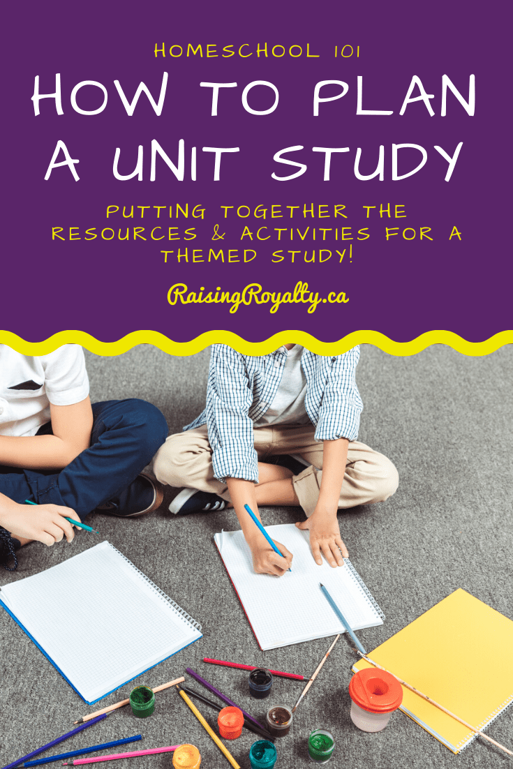 Homeschool 101: How to plan a Unit Study - Raising Royalty